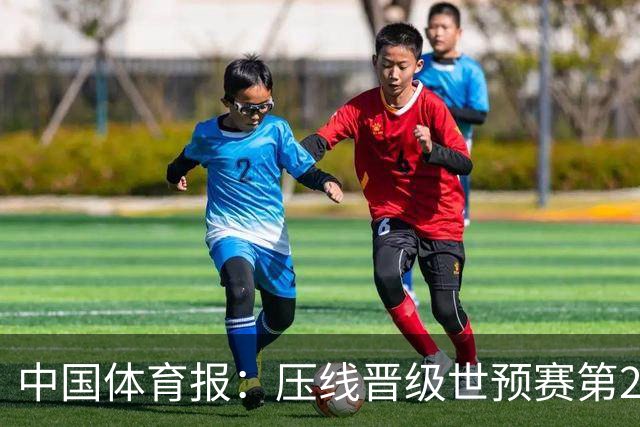 中国体育报：压线晋级世预赛第2阶段 中国队要全力攻坚抢占主动权