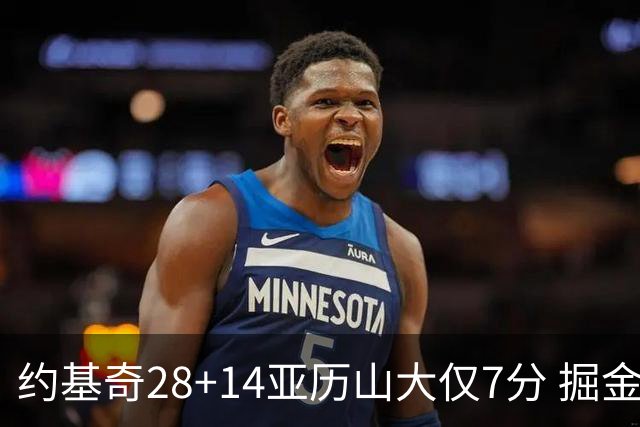约基奇28+14亚历山大仅7分 掘金大胜雷霆3连胜